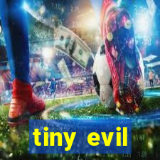 tiny evil